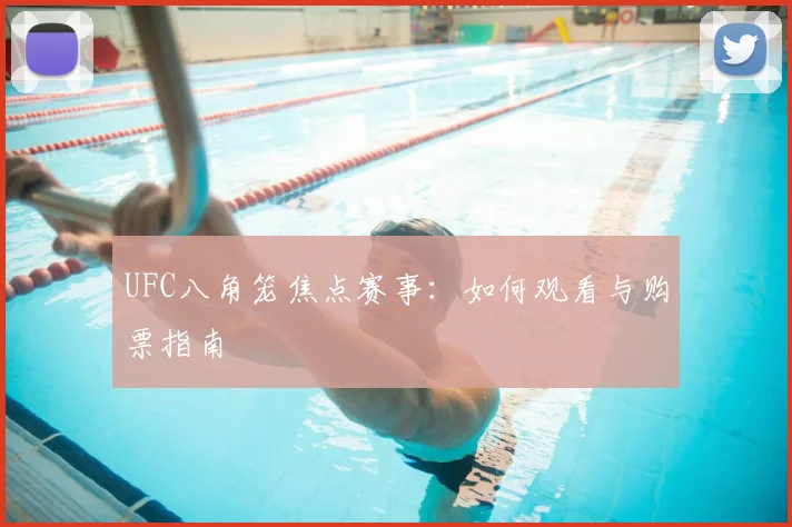 UFC八角笼焦点赛事：如何观看与购票指南