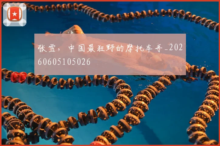 张雪，中国最狂野的摩托车手_20260605105026