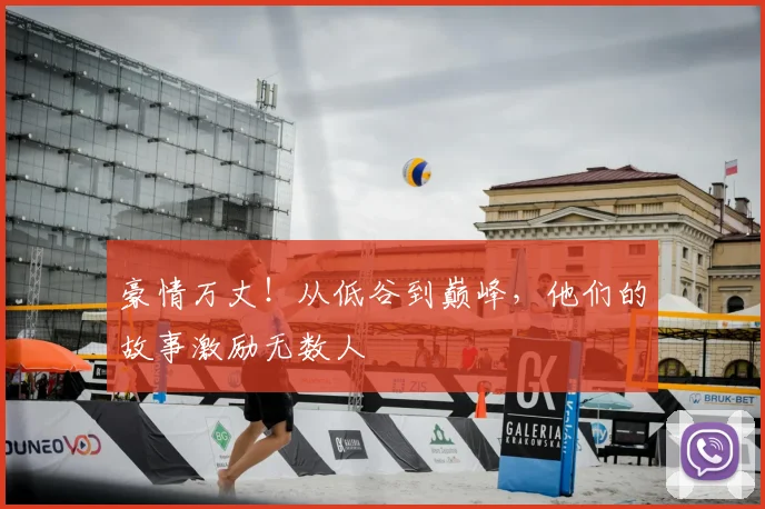 豪情万丈！从低谷到巅峰，他们的故事激励无数人