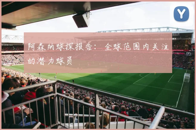 阿森纳球探报告：全球范围内关注的潜力球员
